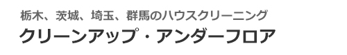 栃木県佐野市、宇都宮市、茨城県筑西市、守谷市、埼玉県さいたま市のハウスクリーニングはクリーンアップ・アンダーフロア